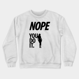 Nope - You do it - V - Funny, Sarcastic T-shirt Crewneck Sweatshirt